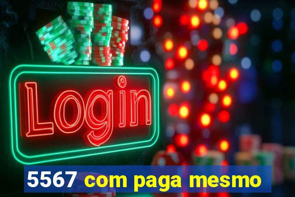 5567 com paga mesmo